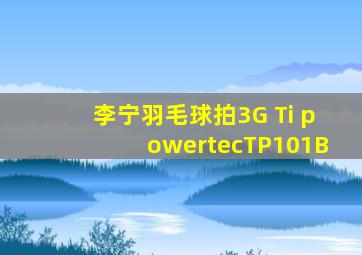 李宁羽毛球拍3G Ti powertecTP101B